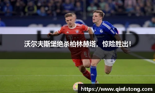 沃尔夫斯堡绝杀柏林赫塔，惊险胜出！