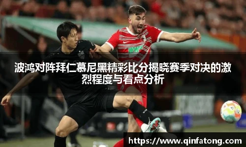 波鸿对阵拜仁慕尼黑精彩比分揭晓赛季对决的激烈程度与看点分析
