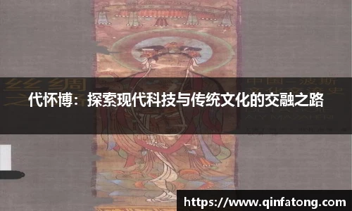 代怀博：探索现代科技与传统文化的交融之路