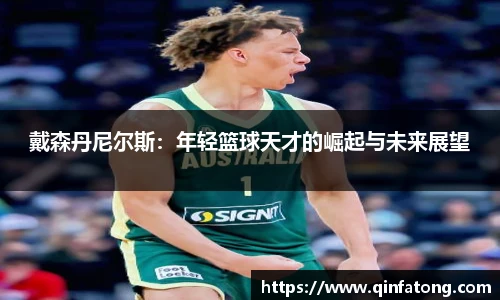 戴森丹尼尔斯：年轻篮球天才的崛起与未来展望